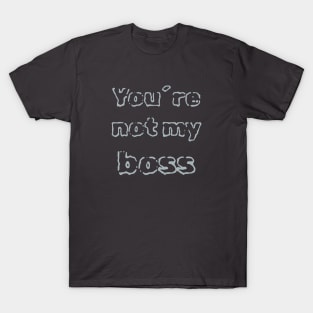 You´re not my boss T-Shirt